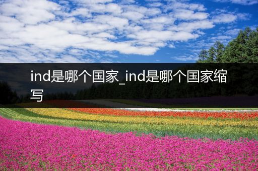 ind是哪个国家_ind是哪个国家缩写