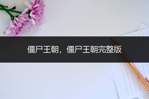 僵尸王朝,僵尸王朝完整版