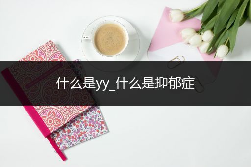 什么是yy_什么是抑郁症