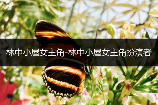 林中小屋女主角-林中小屋女主角扮演者