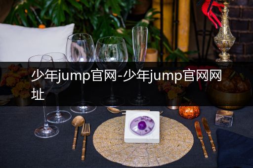 少年jump官网-少年jump官网网址