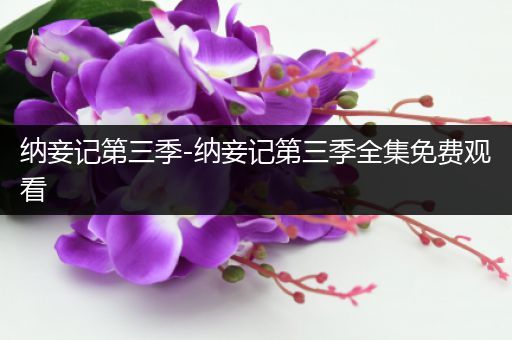 纳妾记第三季-纳妾记第三季全集免费观看