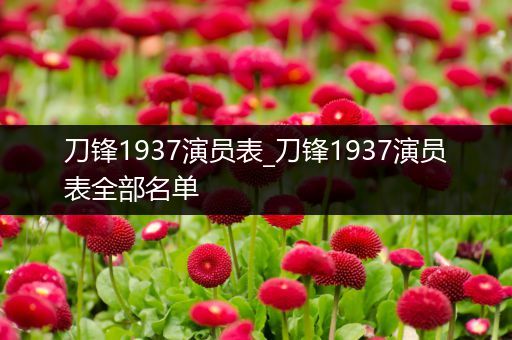 刀锋1937演员表_刀锋1937演员表全部名单