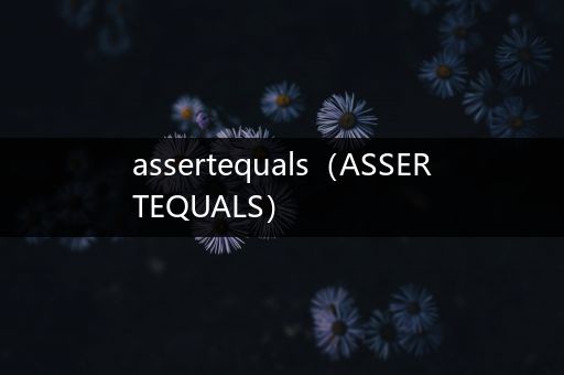 assertequals(ASSERTEQUALS)