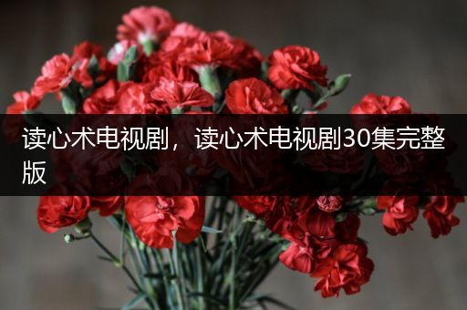 读心术电视剧,读心术电视剧30集完整版