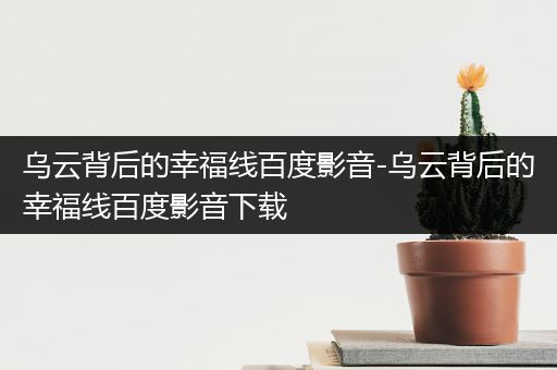 乌云背后的幸福线百度影音-乌云背后的幸福线百度影音下载