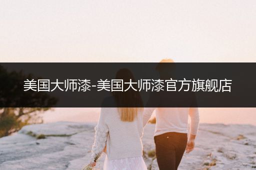美国大师漆-美国大师漆官方旗舰店
