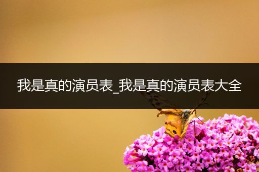 我是真的演员表_我是真的演员表大全