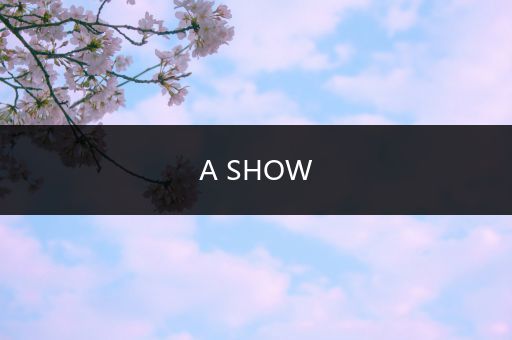 A SHOW