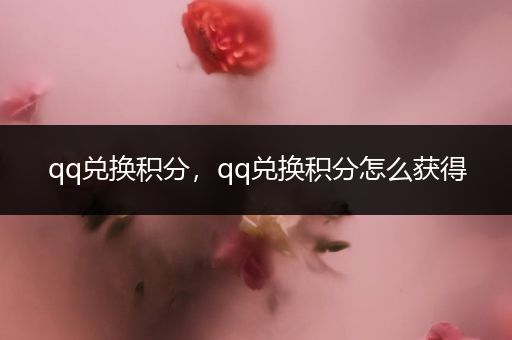 qq兑换积分,qq兑换积分怎么获得