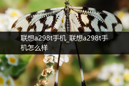 联想a298t手机_联想a298t手机怎么样