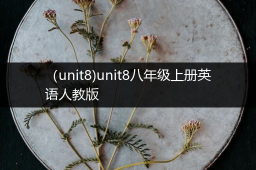 (unit8)unit8八年级上册英语人教版