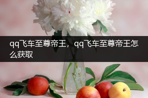 qq飞车至尊帝王,qq飞车至尊帝王怎么获取