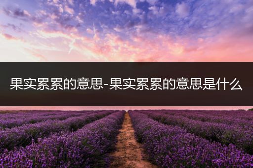 果实累累的意思-果实累累的意思是什么