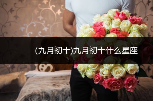 (九月初十)九月初十什么星座
