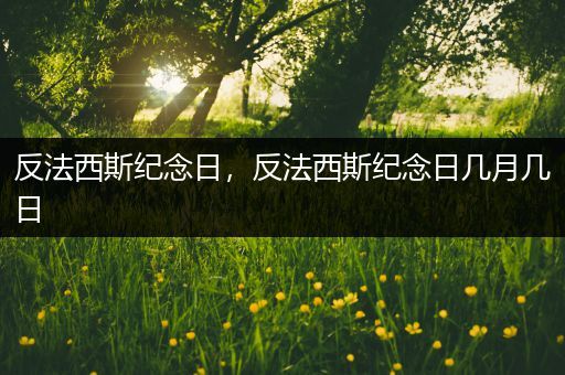 反法西斯纪念日,反法西斯纪念日几月几日