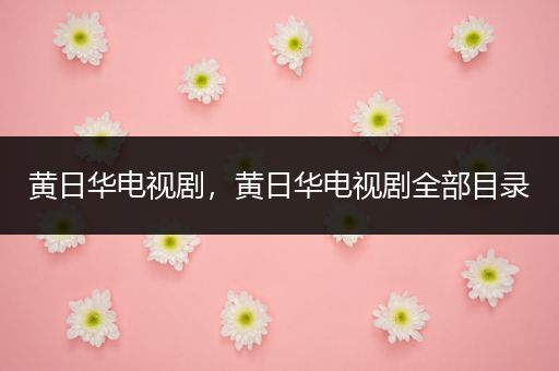 黄日华电视剧,黄日华电视剧全部目录