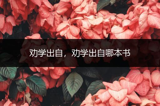 劝学出自,劝学出自哪本书