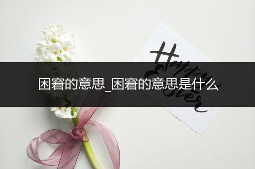 困窘的意思_困窘的意思是什么