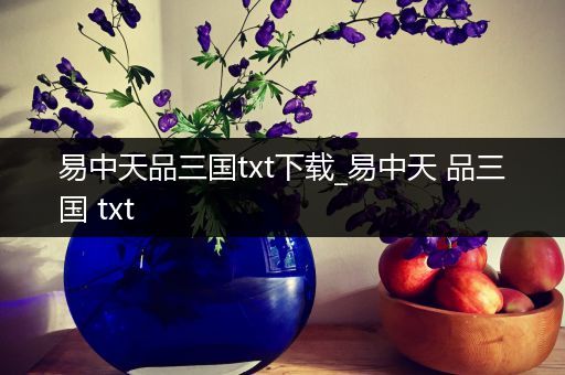 易中天品三国txt下载_易中天 品三国 txt