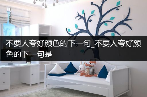 不要人夸好颜色的下一句_不要人夸好颜色的下一句是