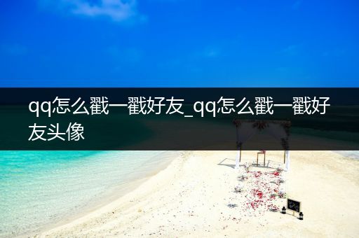 qq怎么戳一戳好友_qq怎么戳一戳好友头像