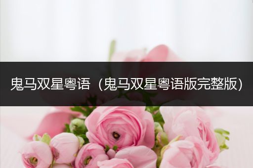 鬼马双星粤语(鬼马双星粤语版完整版)
