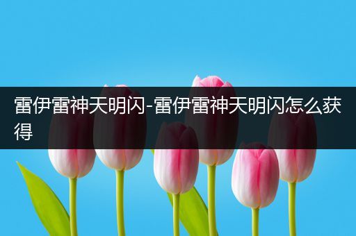 雷伊雷神天明闪-雷伊雷神天明闪怎么获得