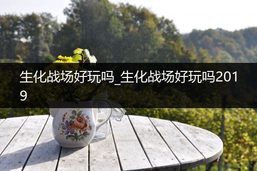 生化战场好玩吗_生化战场好玩吗2019