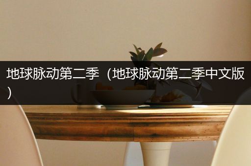 地球脉动第二季(地球脉动第二季中文版)
