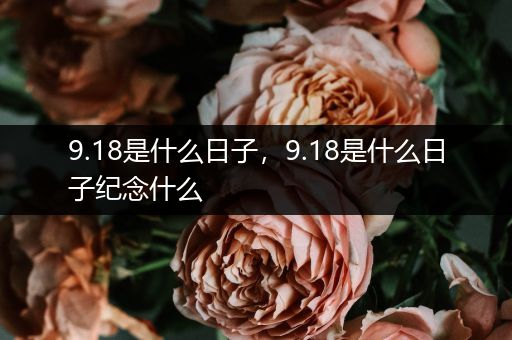 9.18是什么日子，9.18是什么日子纪念什么