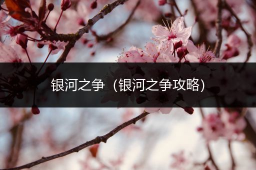 银河之争(银河之争攻略)