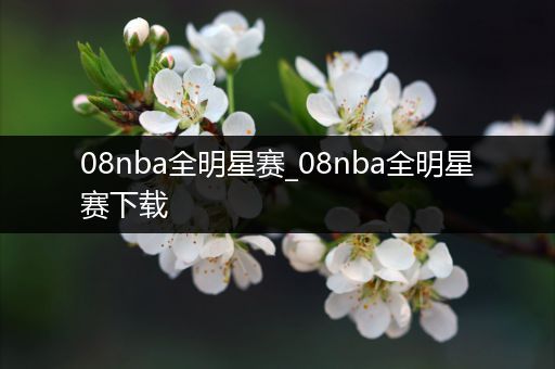 08nba全明星赛_08nba全明星赛下载