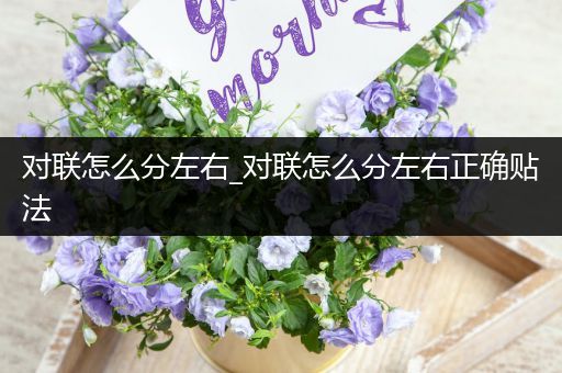 对联怎么分左右_对联怎么分左右正确贴法