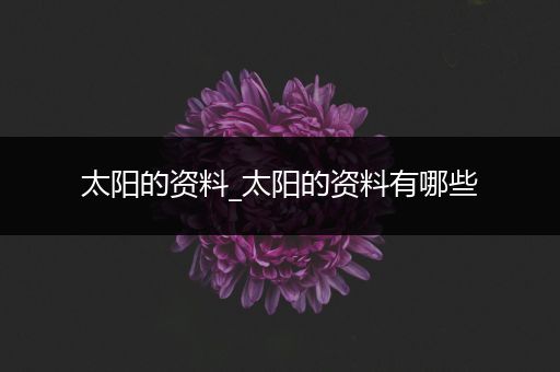 太阳的资料_太阳的资料有哪些