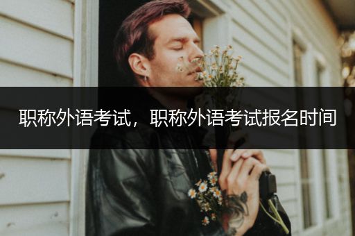 职称外语考试，职称外语考试报名时间