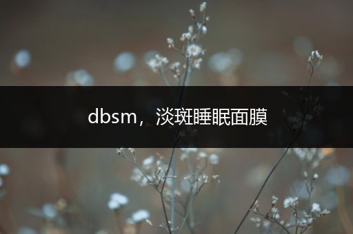 dbsm，淡斑睡眠面膜