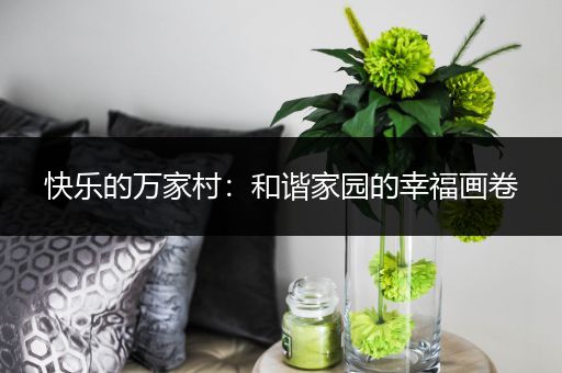 快乐的万家村：和谐家园的幸福画卷