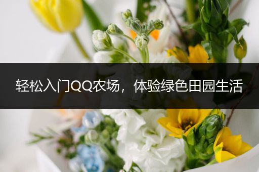 轻松入门QQ农场，体验绿色田园生活