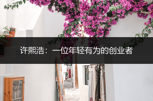 许熙浩：一位年轻有为的创业者