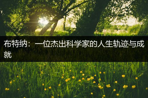 布特纳：一位杰出科学家的人生轨迹与成就