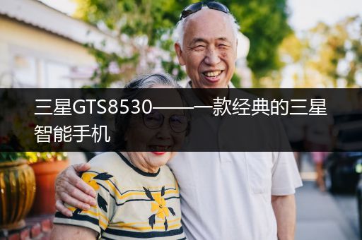 三星GTS8530——一款经典的三星智能手机