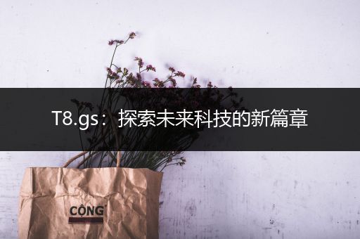 T8.gs：探索未来科技的新篇章