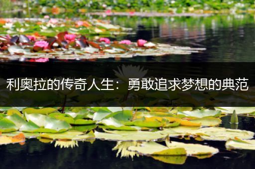 利奥拉的传奇人生：勇敢追求梦想的典范