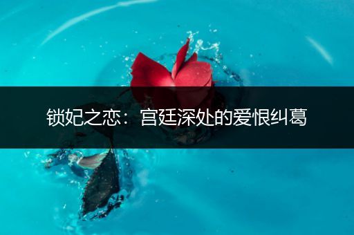 锁妃之恋：宫廷深处的爱恨纠葛