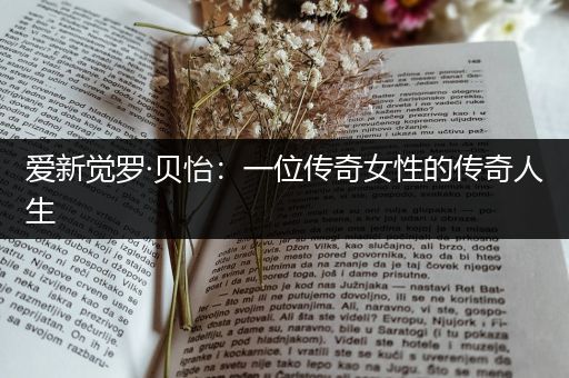 爱新觉罗·贝怡：一位传奇女性的传奇人生