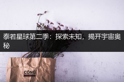 泰若星球第二季：探索未知，揭开宇宙奥秘
