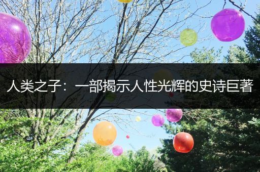 人类之子：一部揭示人性光辉的史诗巨著