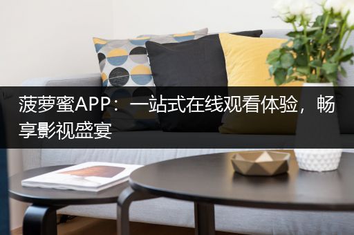 菠萝蜜APP：一站式在线观看体验，畅享影视盛宴