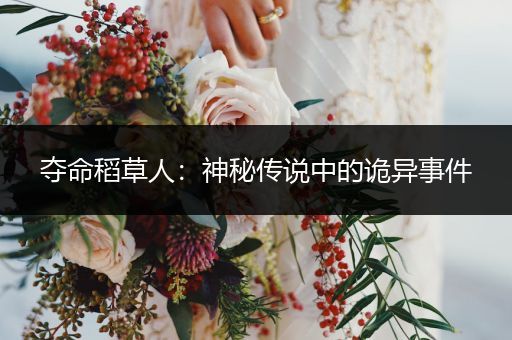 夺命稻草人：神秘传说中的诡异事件